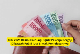 BSU 2025 Cair Lagi 3 Juli, Pekerja Gaji < Rp3,5 Juta Wajib Tahu