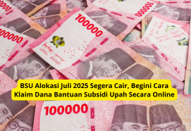 BSU Alokasi Juli 2025 Segera Cair, Ini Cara Klaim Dana Bantuan Subsidi Upah Online
