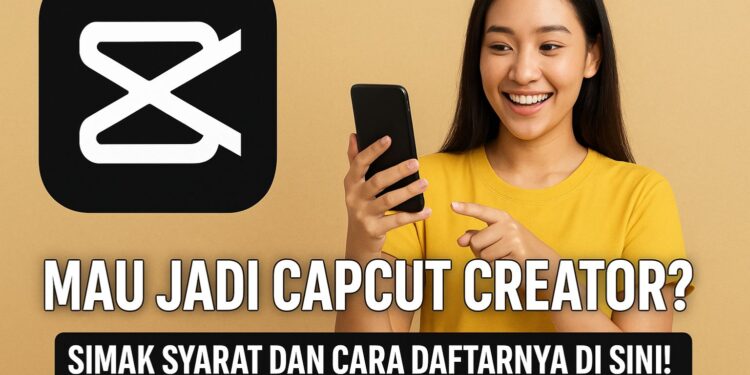 Mau Jadi CapCut Creator? Ini Syarat & Cara Daftar Terbaru yang Perlu Kamu Ketahui!